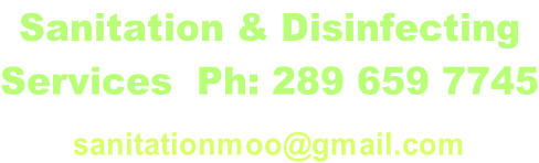 Sanitation & Disinfecting  Services  Ph: 289 659 7745  sanitationmoo@gmail.com