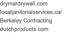 drymardrywall.com localjanitorialservices.ca/	 Berkeley Contracting dutchproducts.com