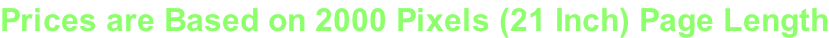 Prices are Based on 2000 Pixels (21 Inch) Page Length
